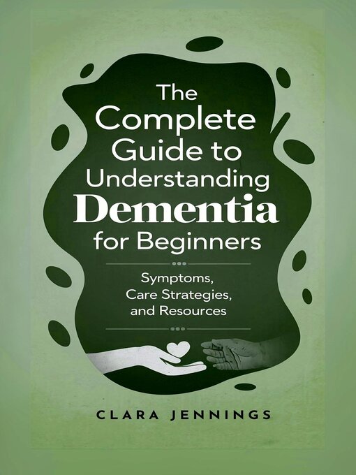 Title details for The Complete Guide to Understanding Dementia for Beginners by Clara Jennings - Available